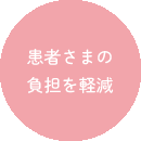 患者さまの負担を軽減